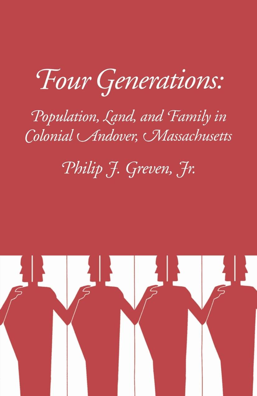 Four Generations: Population, Land, and Family in Colonial Andover, Massachusetts by Philip Greven