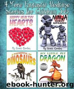 Four More Fantastic Bedtime Stories for Children 3-6! (A Pocketful of Dinosaurs, Happy Healthy Hearts, Ninja Robot Repairmen and My Little Pet Dragon: Special Mixed-Up Edition) by Scott Gordon