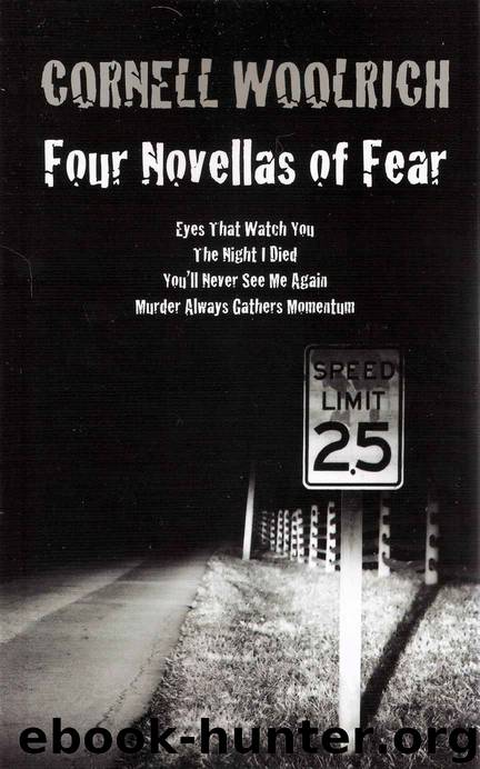 Four Novellas of Fear: Eyes That Watch You, the Night I Died, You'll Never See Me Again, Murder Always Gathers Momentum by Cornell Woolrich
