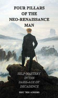 Four Pillars of the Neo-Renaissance Man: Self-Mastery in the Dark-Age of Decadence by Eric Deslauriers