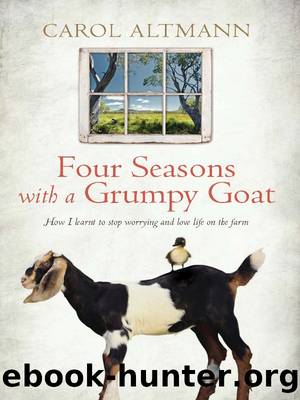 Four Seasons With a Grumpy Goat: How I Learnt to Stop Worrying and Love Life on the Farm by Carol Altmann