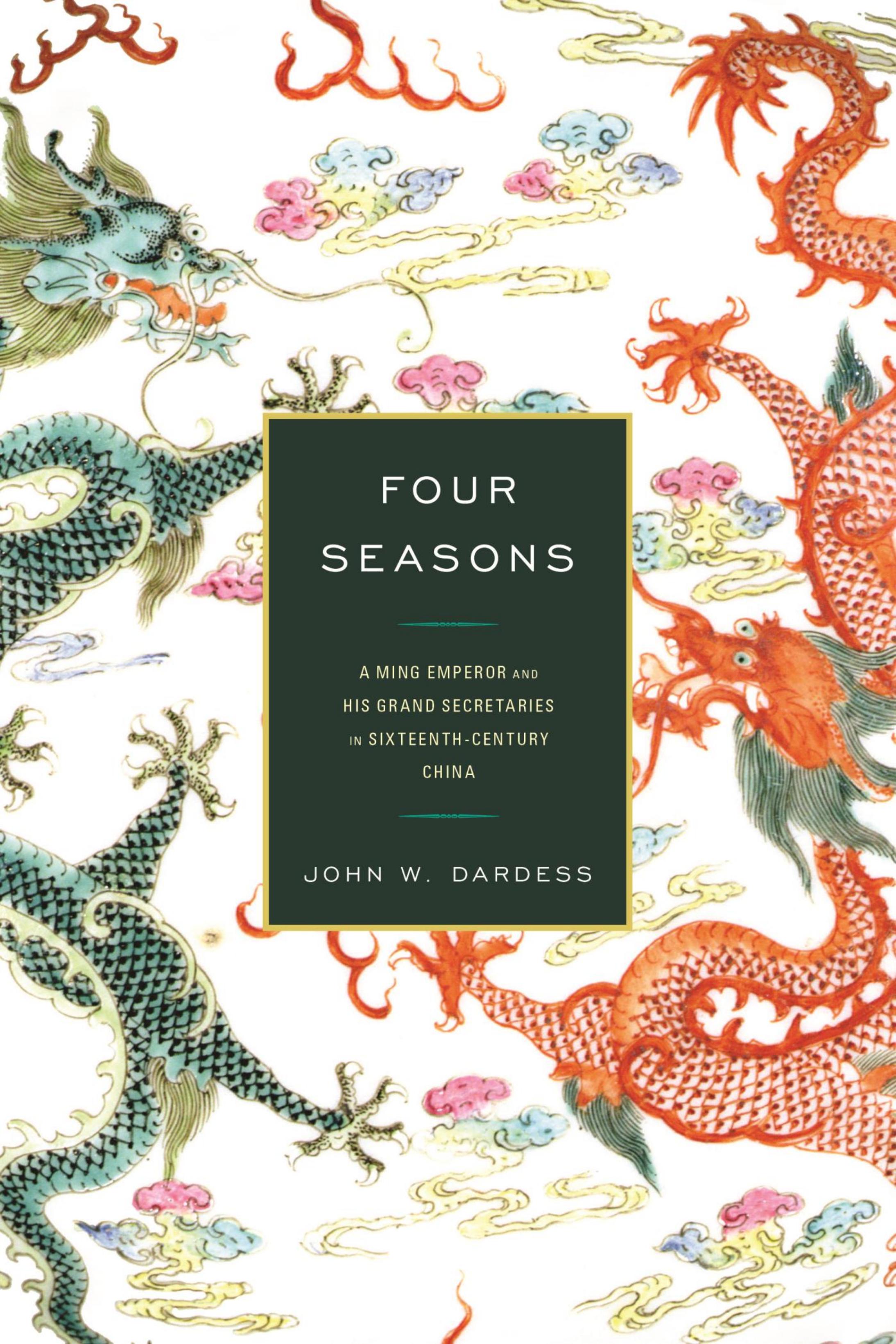 Four Seasons: A Ming Emperor and His Grand Secretaries in Sixteenth-Century China by John W. Dardess
