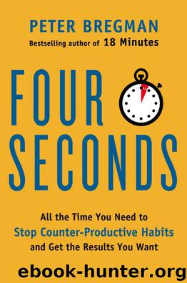 Four Seconds: All the Time You Need to Stop Counter-Productive Habits and Get the Results You Want by Peter Bregman