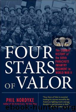 Four Stars of Valor: The Combat History of the 505th Parachute Infantry Regiment in World War II by Phil Nordyke