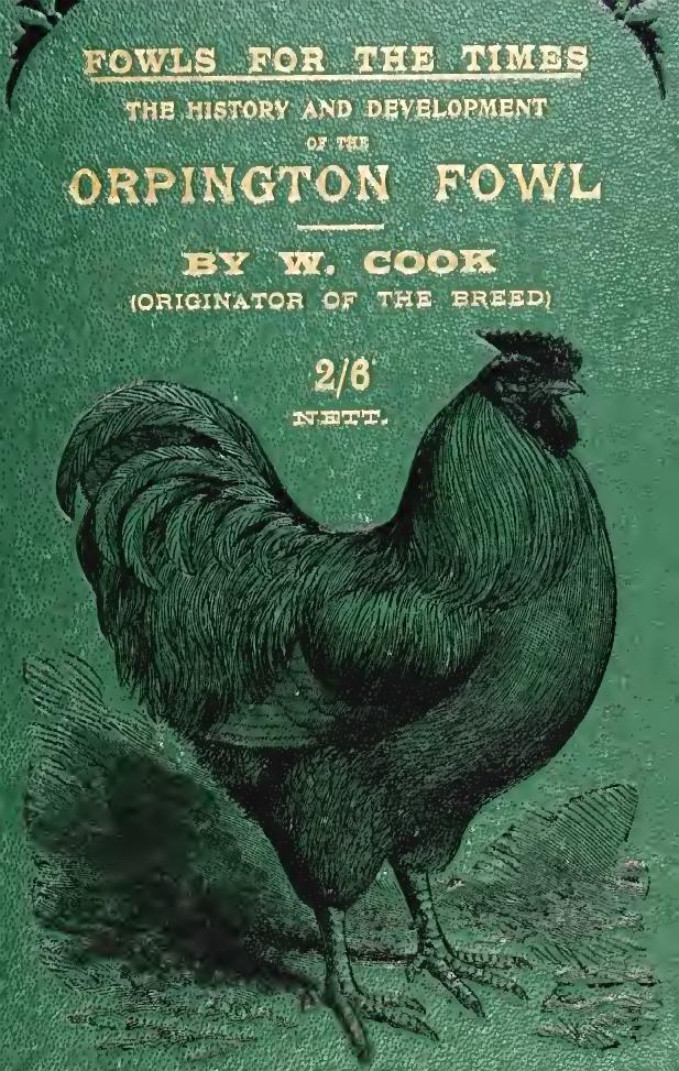 Fowls for the times. The history and development of the Orpington fowl by Cook William 1849-1904