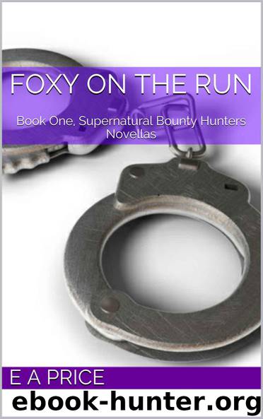 Foxy on the Run: Book One, Supernatural Bounty Hunters Novellas by E A Price