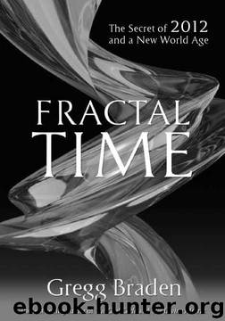 Fractal Time: The Secret of 2012 and a New World Age by Gregg Braden