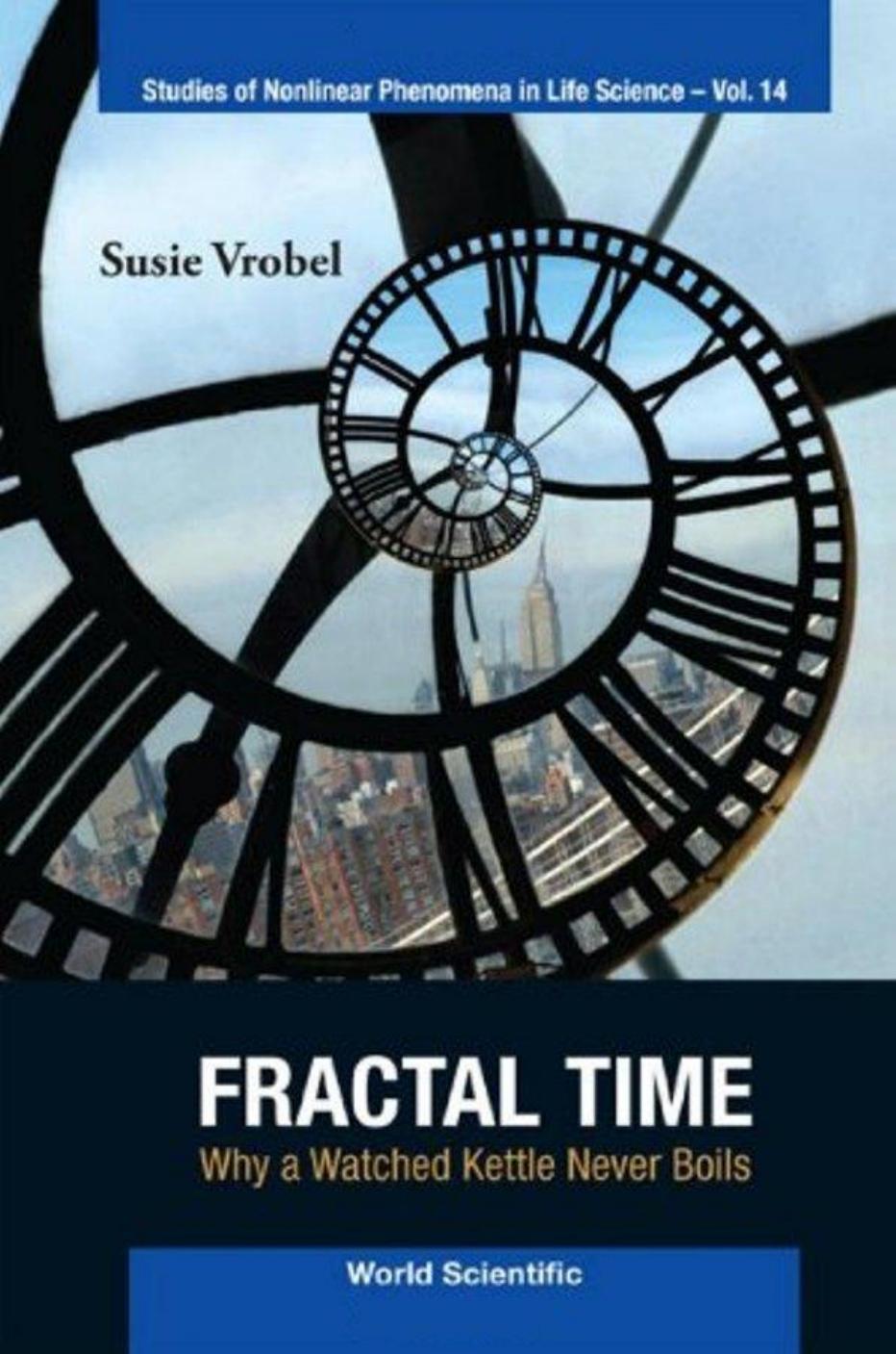 Fractal Time: Why a Watched Kettle Never Boils (Studies of Nonlinear Phenomena in Life Science) by Susie Vrobel