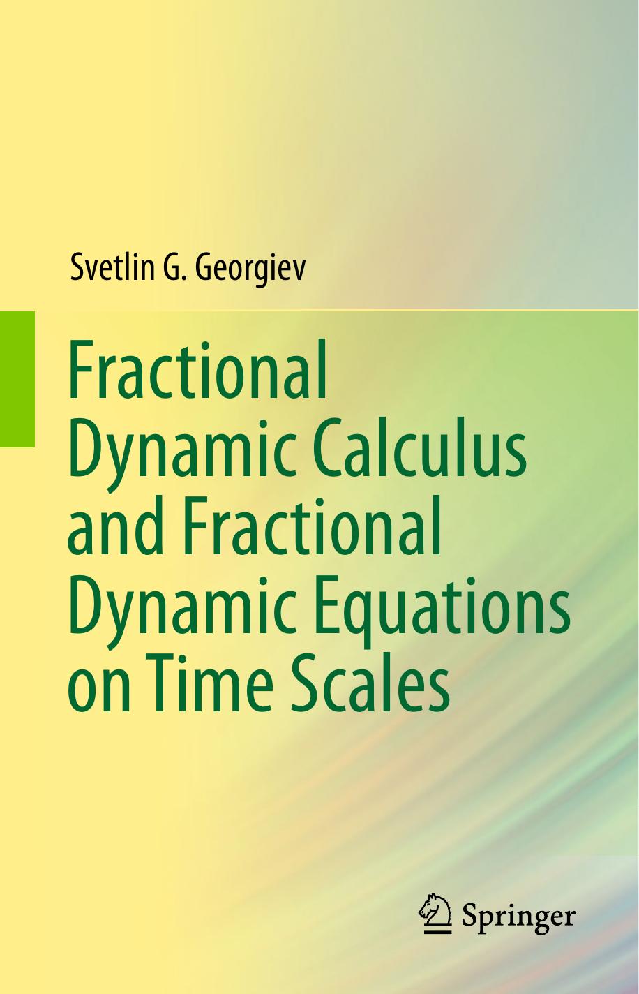 Fractional Dynamic Calculus and Fractional Dynamic Equations on Time Scales by Svetlin G. Georgiev