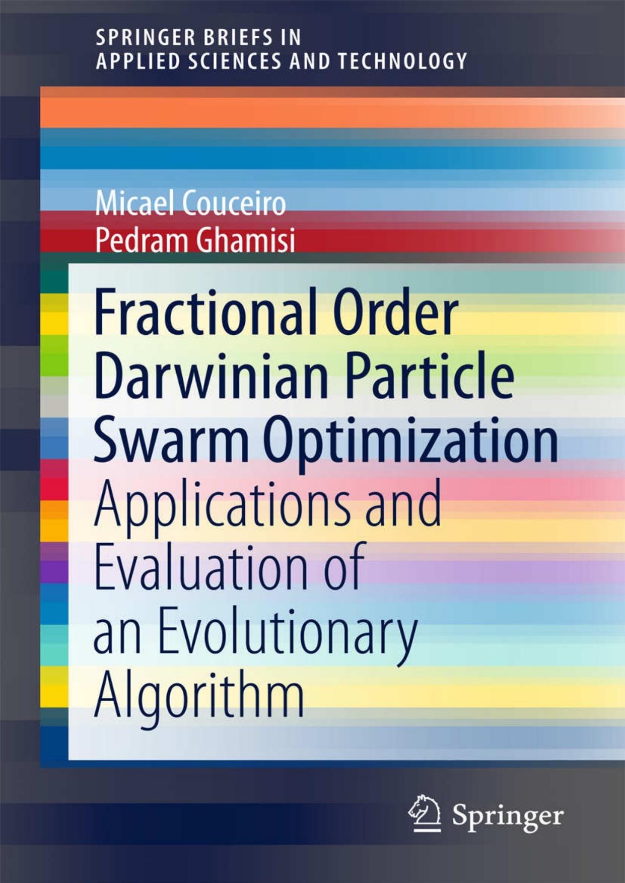 Fractional Order Darwinian Particle Swarm Optimization: Applications and Evaluation of an Evolutionary Algorithm (SpringerBriefs in Applied Sciences and Technology) by Micael Couceiro & Pedram Ghamisi