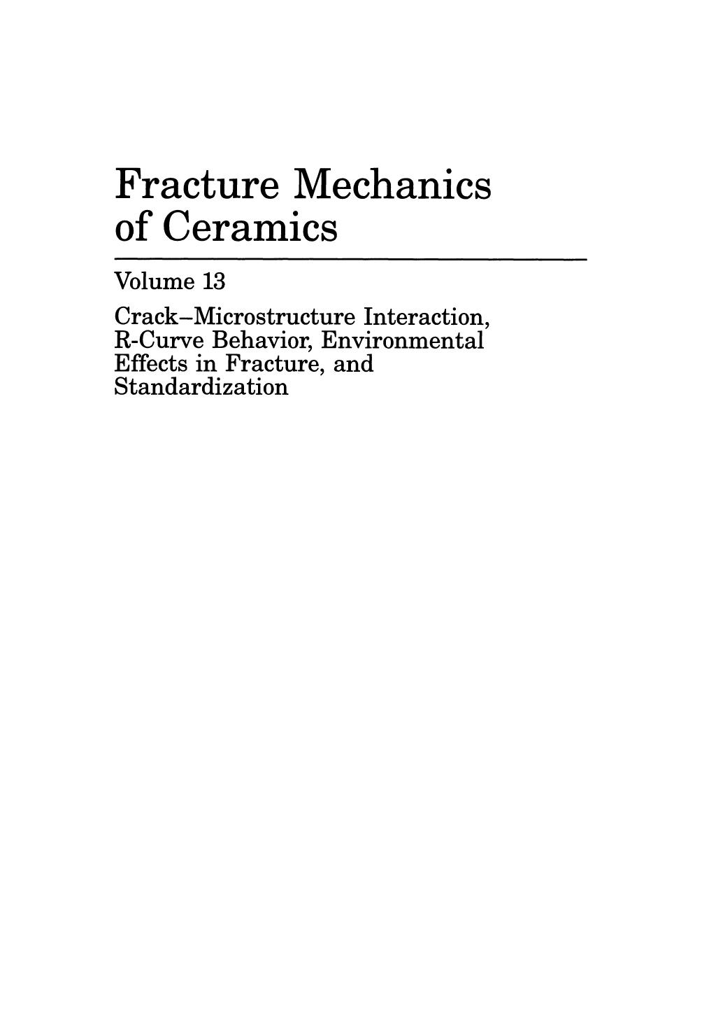 Fracture Mechanics of Ceramics: Volume 13. Crack-Microstructure Interaction, R-Curve Behavior, Environmental Effects in Fracture, and Standardization by unknow