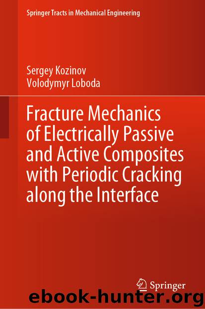 Fracture Mechanics of Electrically Passive and Active Composites with Periodic Cracking along the Interface by Sergey Kozinov & Volodymyr Loboda
