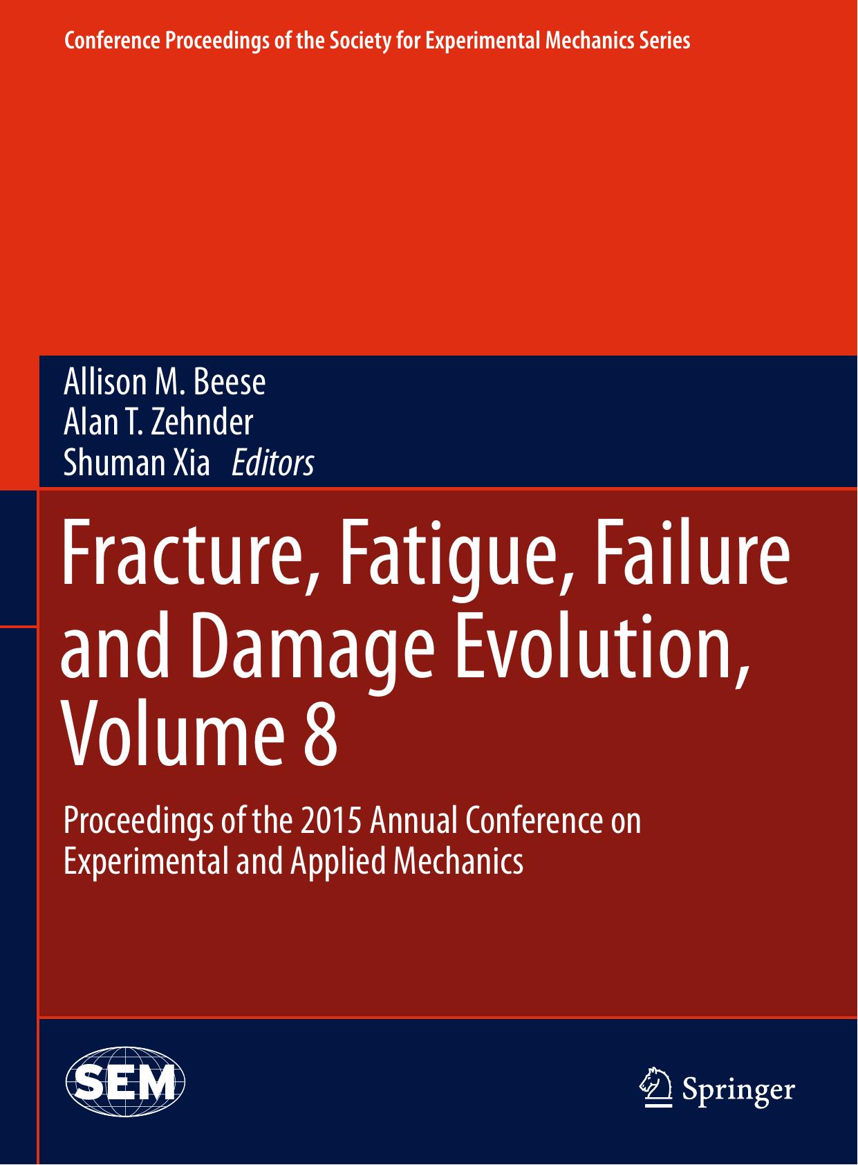 Fracture, Fatigue, Failure and Damage Evolution, Volume 8: Proceedings of the 2015 Annual Conference on Experimental and Applied Mechanics by Allison M. Beese Alan T. Zehnder Shuman Xia (eds.)