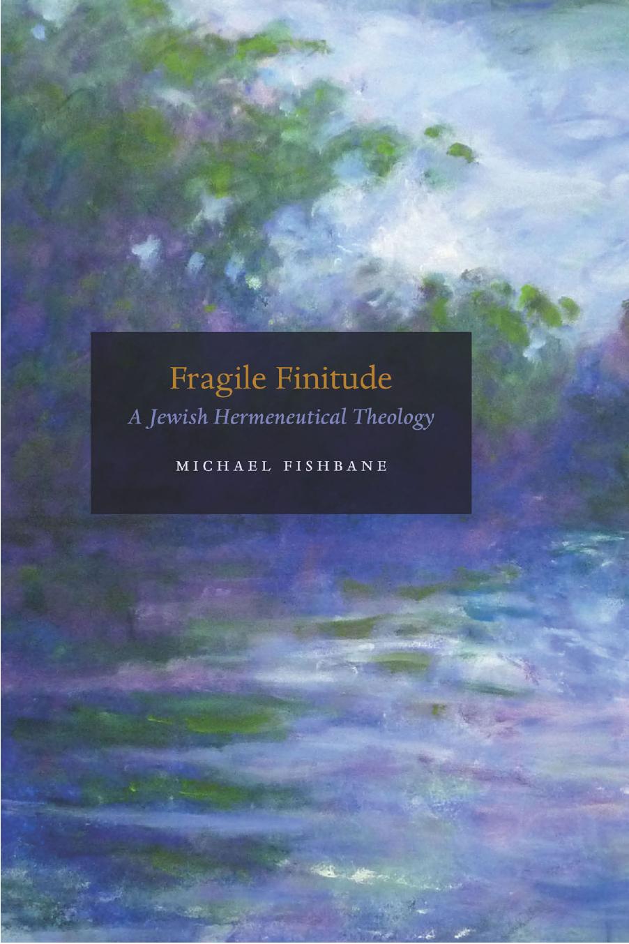 Fragile Finitude : A Jewish Hermeneutical Theology by Michael Fishbane