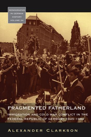 Fragmented Fatherland: Immigration and Cold War Conflict in the Federal Republic of Germany 1945-1980. by Alexander Clarkson