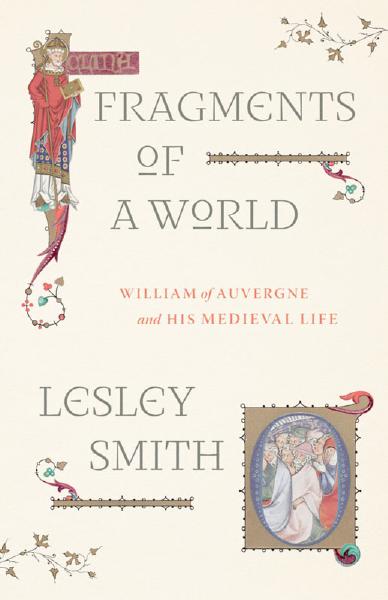 Fragments of a World: William of Auvergne and His Medieval Life by Lesley Smith