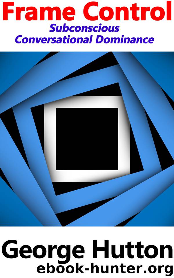 Frame Control: Subconscious Conversational Dominance by Hutton George