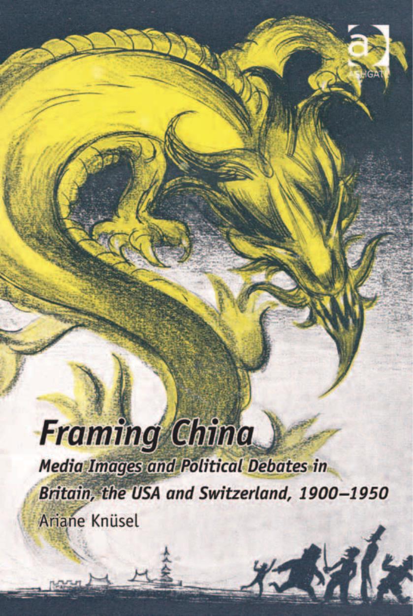 Framing China: Media Images and Political Debates in Britain, the USA and Switzerland, 1900-1950 by Dr Ariane Knüsel