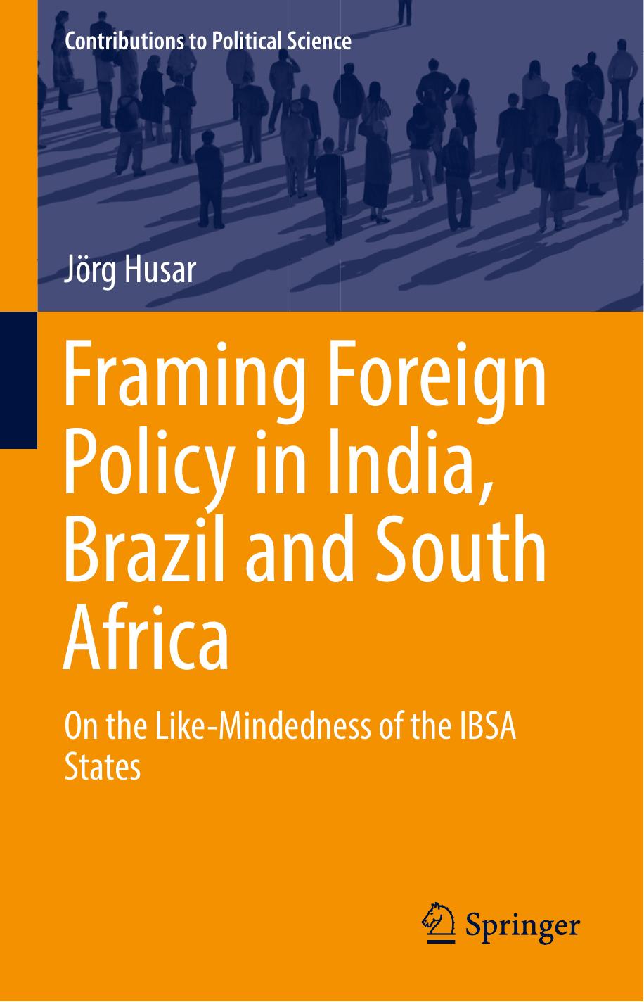 Framing Foreign Policy in India, Brazil and South Africa: On the Like-Mindedness of the IBSA States by Jörg Husar (auth.)