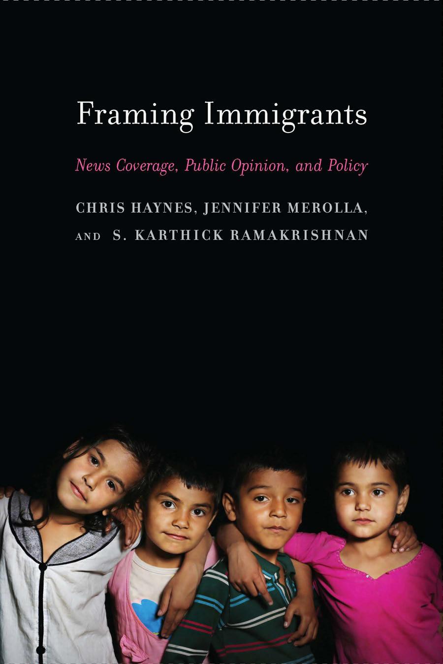 Framing Immigrants: News Coverage, Public Opinion, and Policy by Chris Haynes; Jennifer L. Merolla; S. Karthick Ramakrishnan