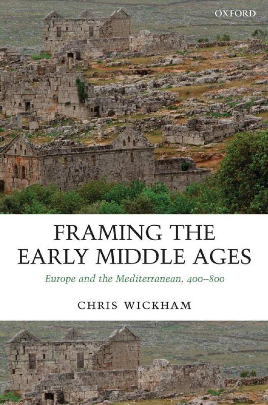 Framing the Early Middle Ages: Europe and the Mediterranean, 400-800 by Chris Wickham