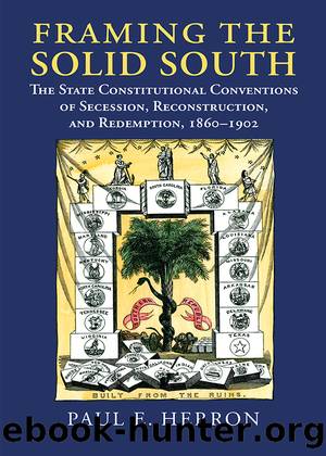 Framing the Solid South: The State Constitutional Conventions of Secession, Reconstruction, and Redemption, 1860-1902 by Paul E Herron