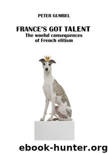 France's Got Talent: The Woeful Consequences of French Elitism by Peter Gumbel