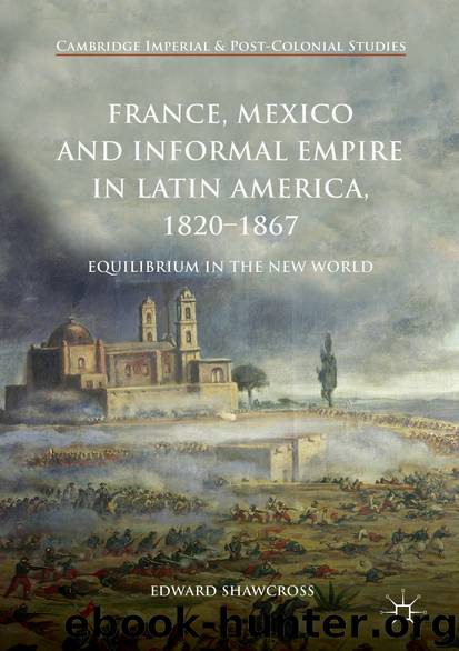 France, Mexico and Informal Empire in Latin America, 1820-1867 by Edward Shawcross