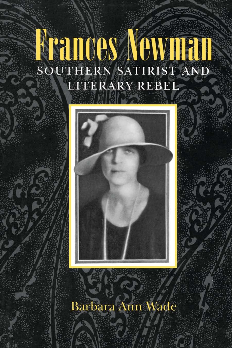 Frances Newman : Southern Satirist and Literary Rebel by Barbara Ann Wade