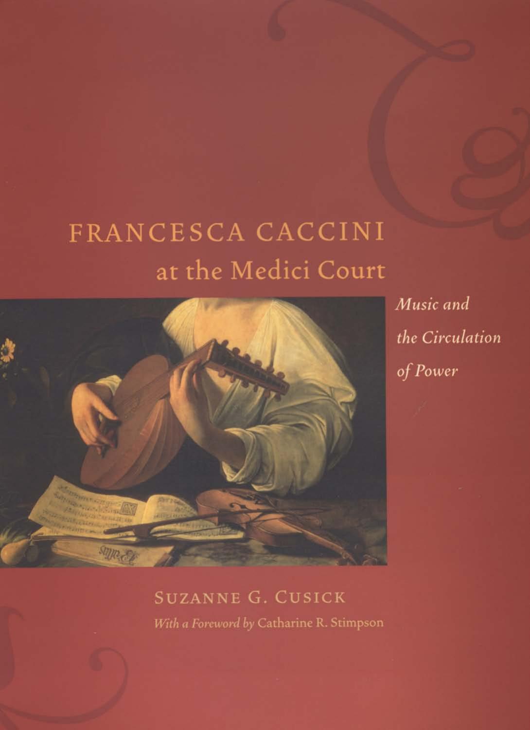 Francesca Caccini at the Medici Court : Music and the Circulation of Power by Suzanne G. Cusick