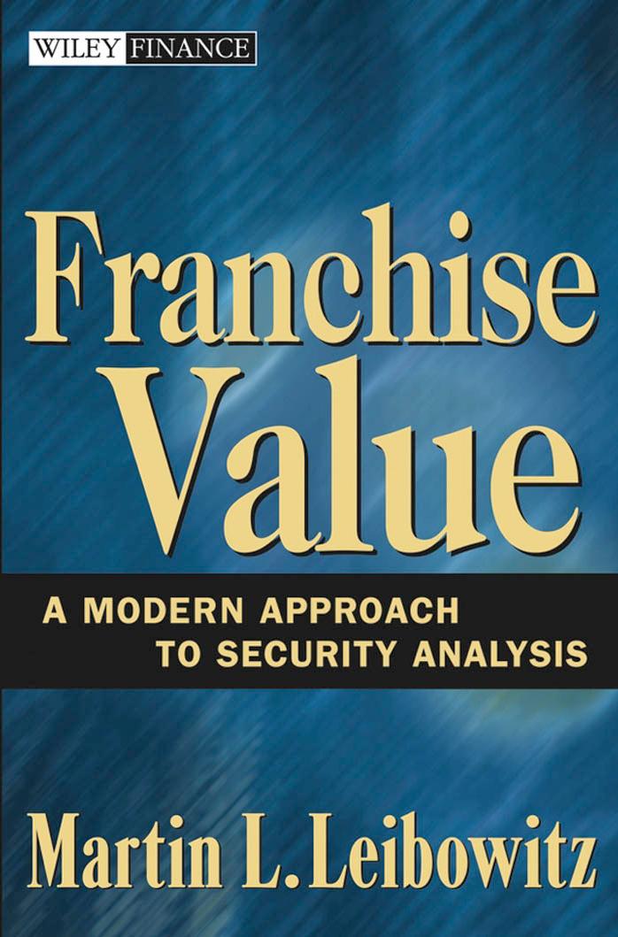 Franchise Value: A Modern Approach to Security Analysis by Martin L. Leibowitz