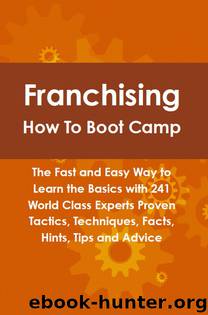 Franchising How To Boot Camp: The Fast and Easy Way to Learn the Basics with 241 World Class Experts Proven Tactics, Techniques, Facts, Hints, Tips and Advice by Lance Glackin