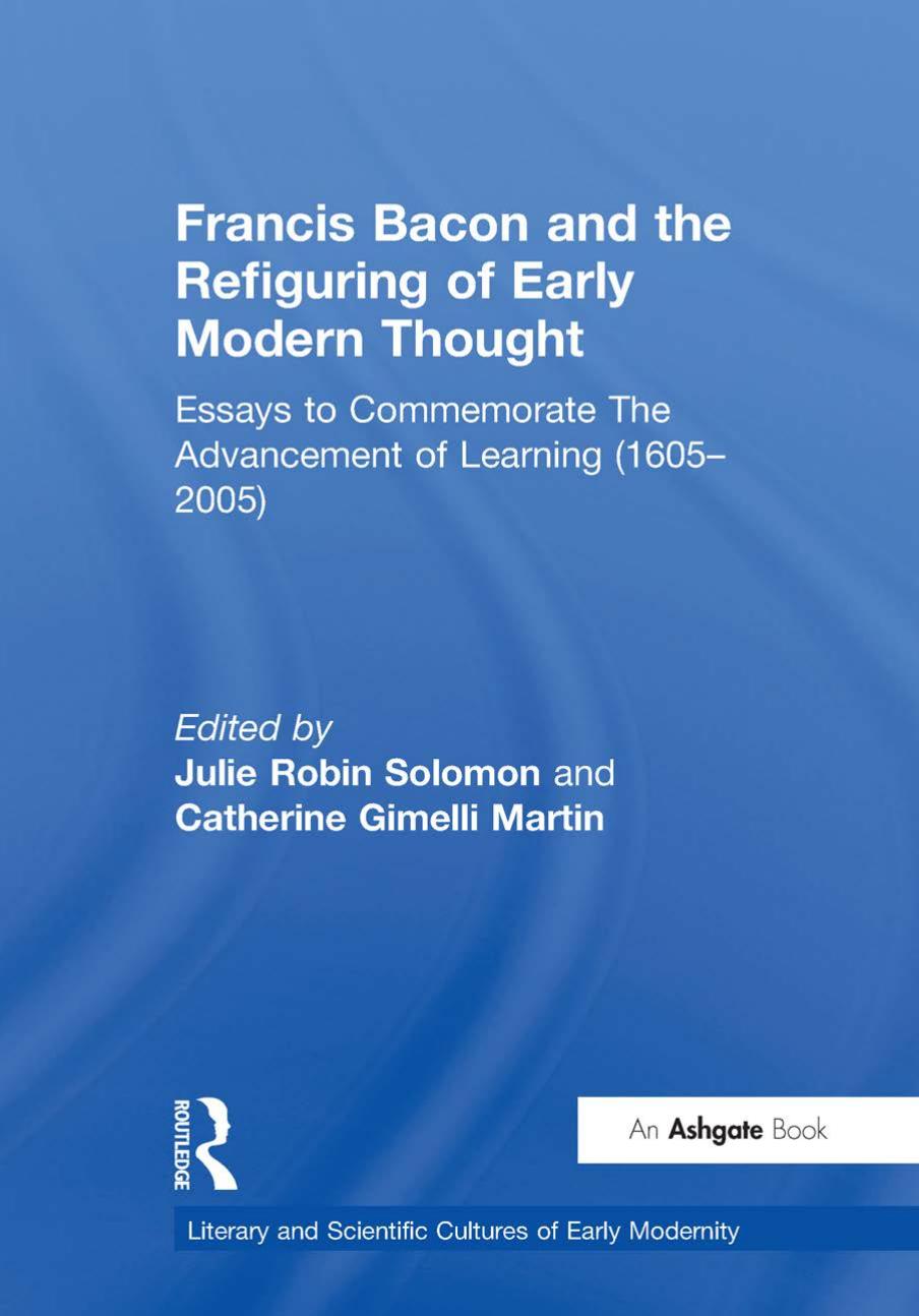 Francis Bacon and the Refiguring of Early Modern Thought: Essays to Commemorate The Advancement of Learning (1605â2005) by Catherine Gimelli Martin (editor) Julie Robin Solomon (editor)