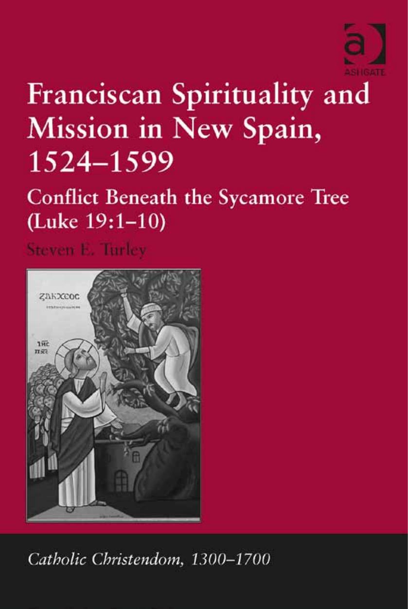 Franciscan Spirituality and Mission in New Spain, 1524-1599: Conflict Beneath the Sycamore Tree (Luke 19:1-10) by Steven E. Turley