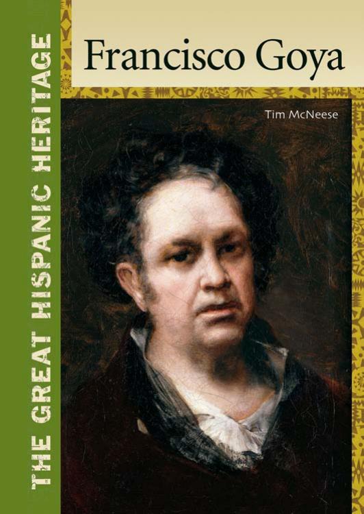 Francisco Goya (The Great Hispanic Heritage) by Tim McNeese