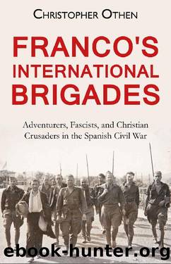 Franco's International Brigades: Adventurers, Fascists, and Christian Crusaders in the Spanish Civil War by Christopher Othen