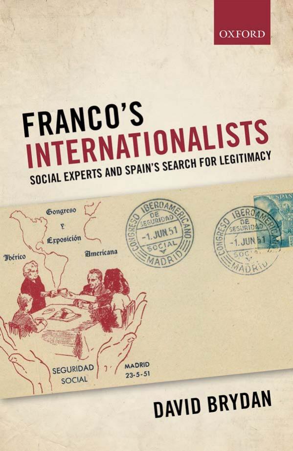 Franco's Internationalists: Social Experts and Spain's Search for Legitimacy by David Brydan