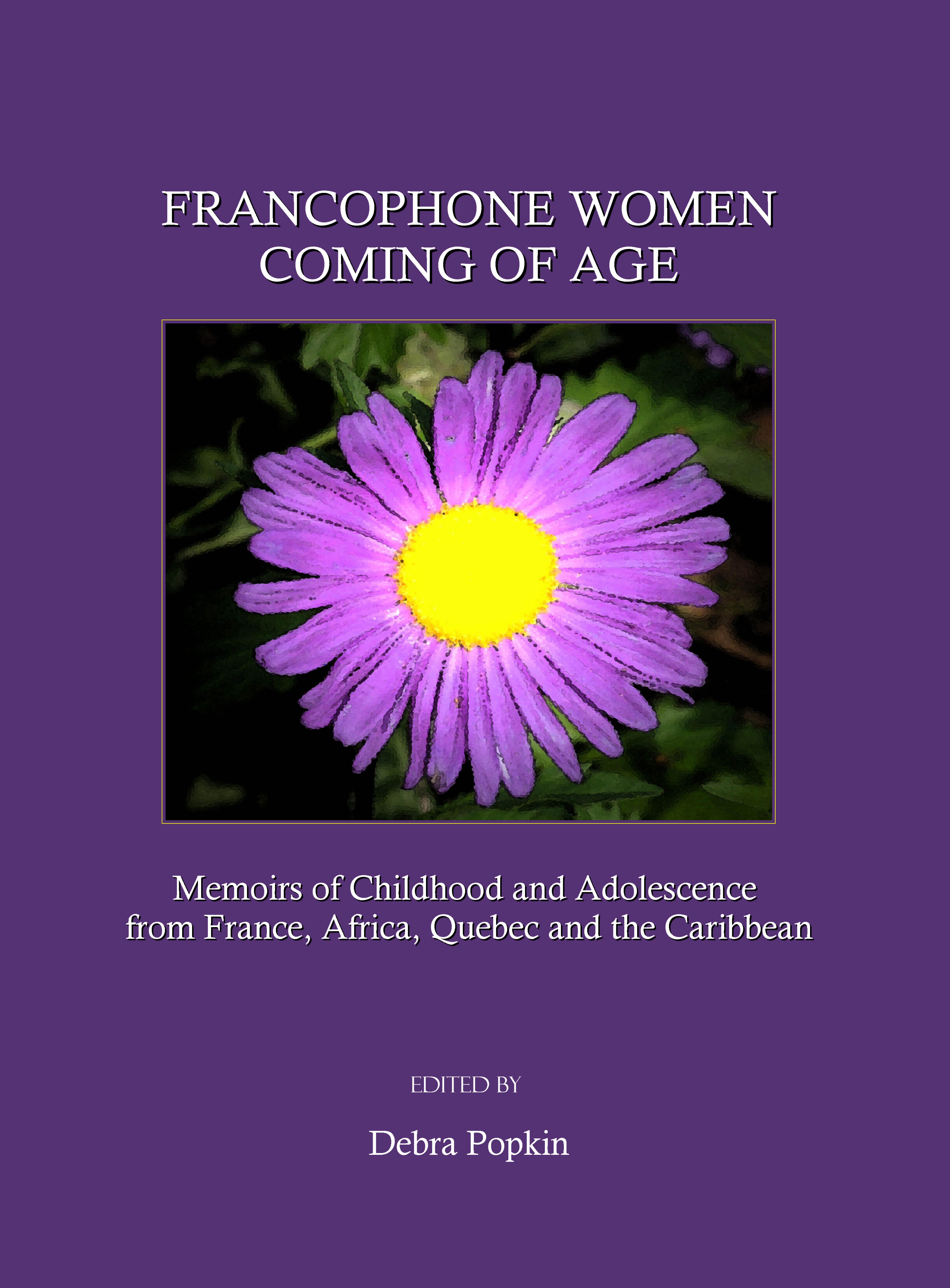 Francophone Women Coming of Age: Memoirs of Childhood and Adolescence from France, Africa, Quebec and the Caribbean by Debra Popkin