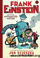 Frank Einstein and the Antimatter Motor (Frank Einstein Series #1): Book One by Scieszka Jon
