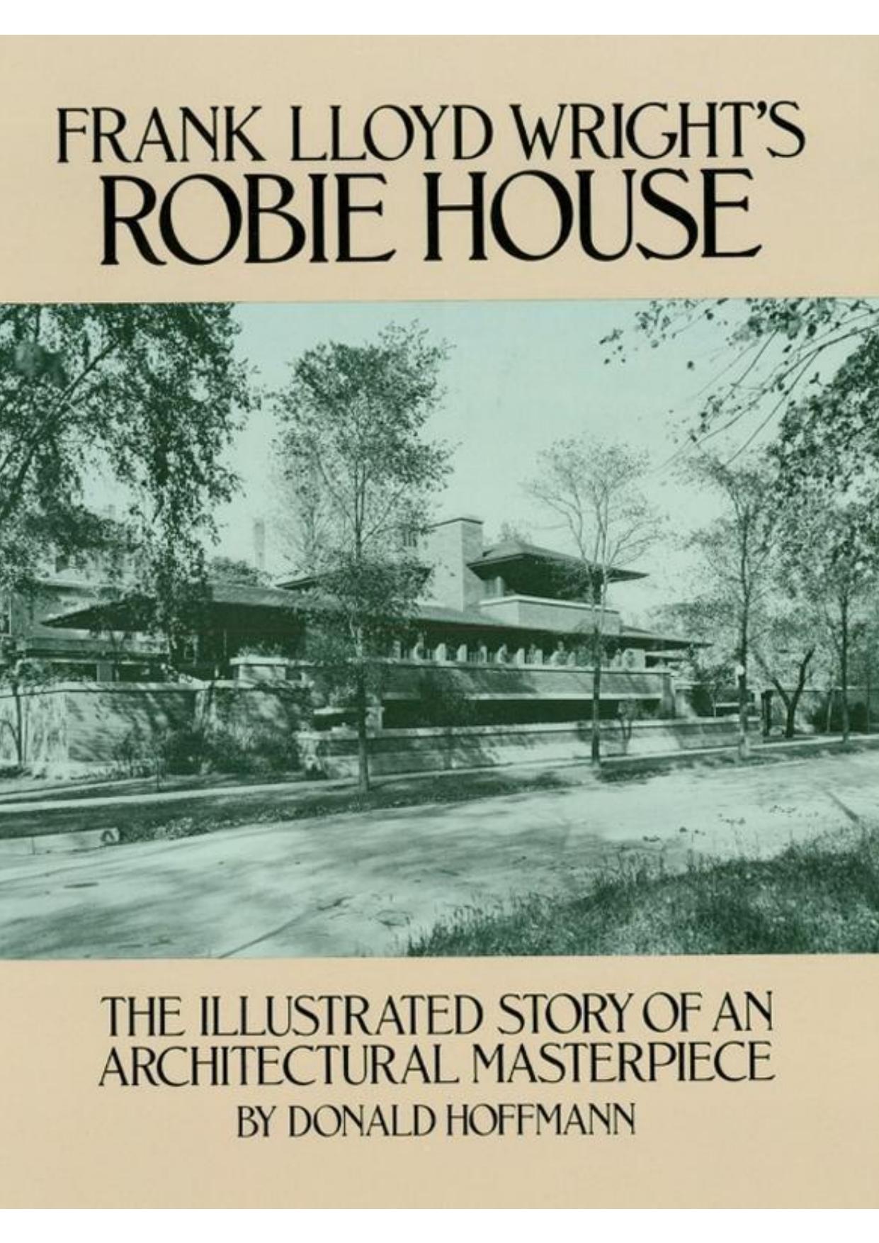Frank Lloyd Wright's Robie House: The Illustrated Story of an Architectural Masterpiece by Donald Hoffmann