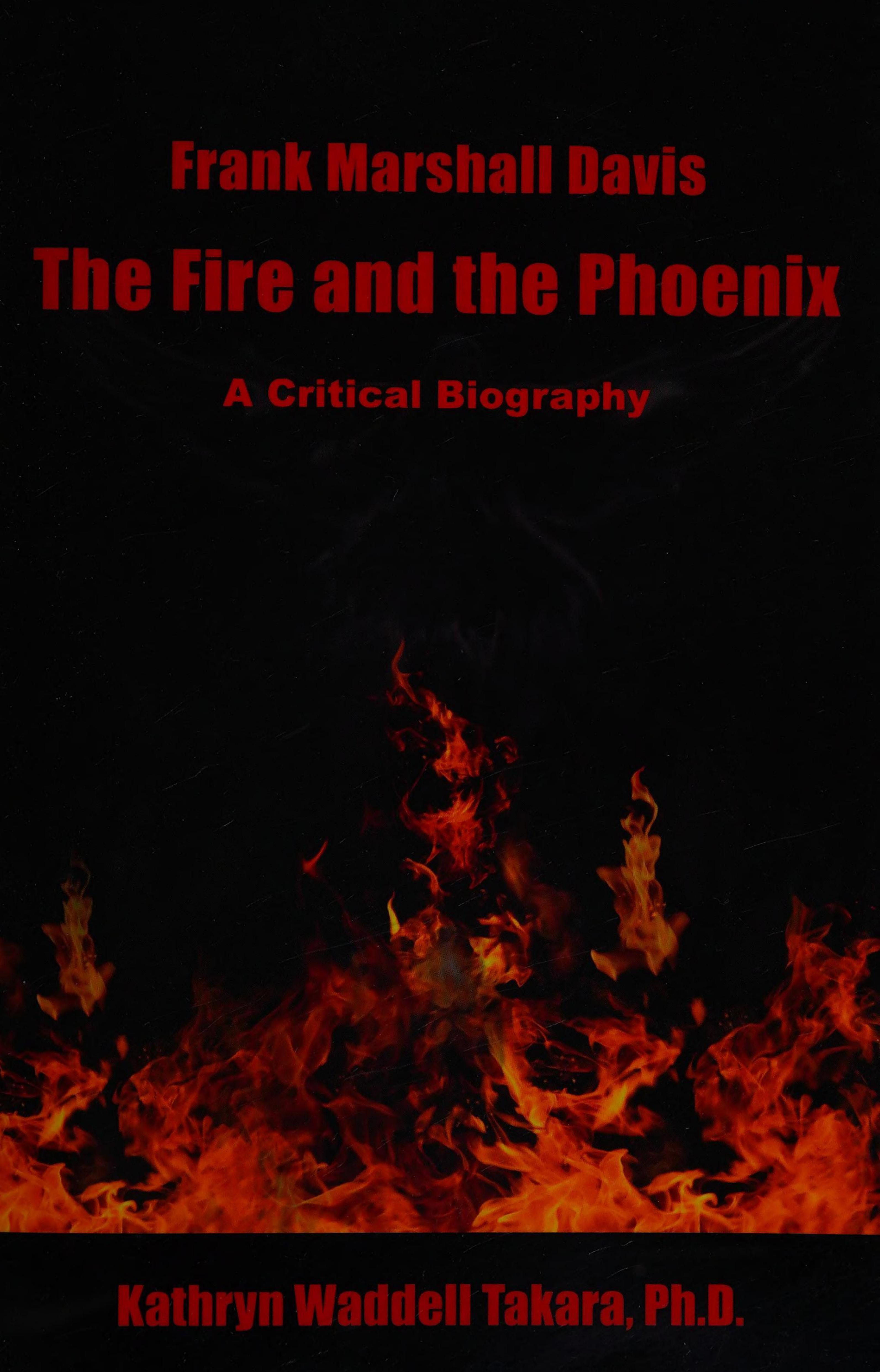 Frank Marshall Davis: The Fire and the Phoenix (a Critical Biography) by Kathryn Waddell Takara