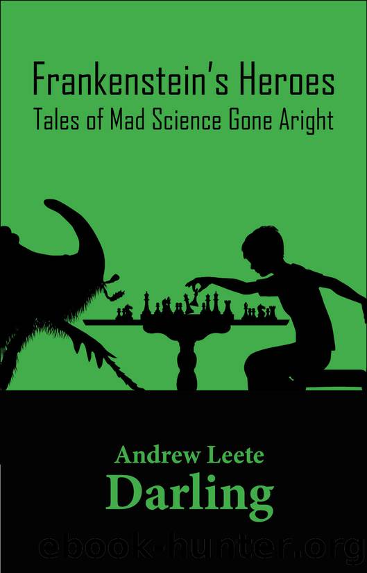 Frankenstein's Heroes: Tales of Mad Science Gone Aright by Andrew Leete Darling