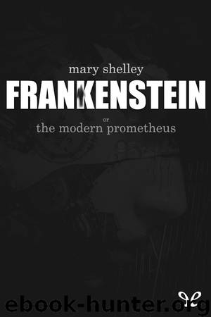 Frankenstein; Or, the Modern Prometheus by Mary Shelley (Fictional and Horror Novel) the New Unabridged and Annotated Classic Edition by Mary Shelley