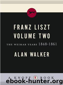 Franz Liszt, Volume 2: The Weimar Years: 1848-1861 by Alan Walker