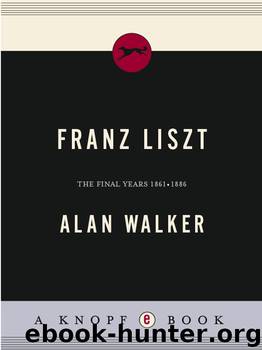 Franz Liszt, Volume 3: The Final Years: 1861-1886 by Alan Walker
