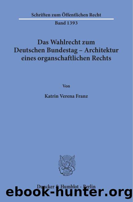 Franz by Das Wahlrecht zum Deutschen Bundestag – Architektur eines organschaftlichen Rechts (9783428548378)