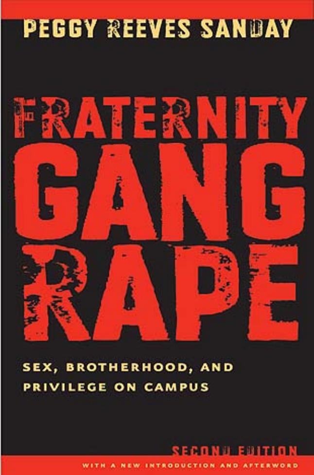 Fraternity Gang Rape: Sex, Brotherhood, and Privilege on Campus - Second edition by Peggy Sanday