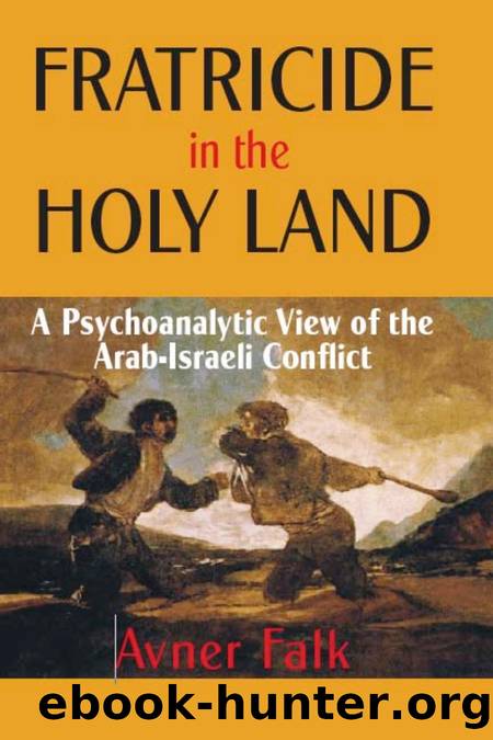 Fratricide in the Holy Land : A Psychoanalytic View of the Arab-Israeli Conflict by Avner Falk