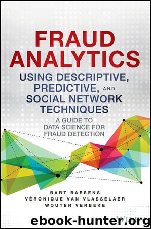 Fraud Analytics Using Descriptive, Predictive, and Social Network Techniques by Baesens Bart & Van Vlasselaer Veronique & Verbeke Wouter