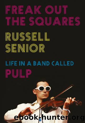 Freak Out the Squares: Life in a band called Pulp by Russell Senior